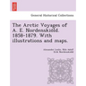 The Arctic Voyages of A. E. Nordenskiöld. 1858-1879. With illustrations and maps.