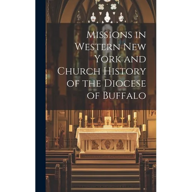 Missions in Western New York and Church History of the Diocese of Buffalo