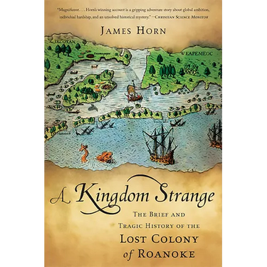 A Kingdom Strange: The Brief and Tragic History of the Lost Colony of Roanoke