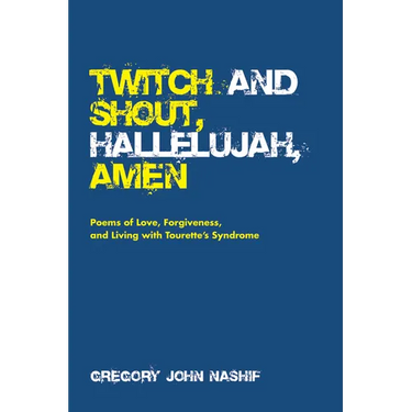 Twitch and Shout, Hallelujah, Amen: Poems of Love, Forgiveness, and Living with Tourette's Syndrome