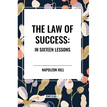 The Law of Success: In Sixteen Lessons: Complete and Unabridged