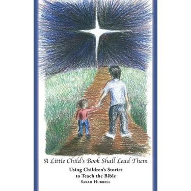 A Little Child's Book Shall Lead Them: Using Children's Stories to Teach the Bible