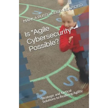 Is Agile Cybersecurity Possible?: Strategic and Tactical Solutions to Realizing Agility