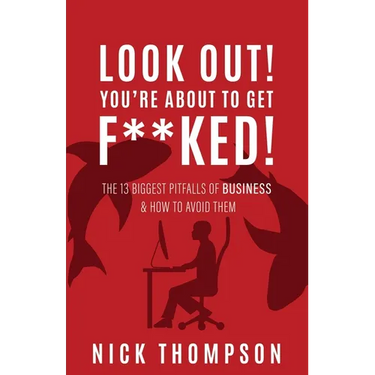 LOOK OUT! You're About to Get F**ked!: The 13 Biggest Pitfalls of Business and How to Avoid Them