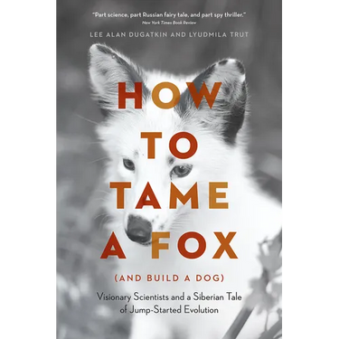 How to Tame a Fox (and Build a Dog): Visionary Scientists and a Siberian Tale of Jump-Started Evolution