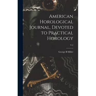 American Horological Journal, Devoted to Practical Horology; V.2