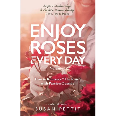 Enjoy Roses Every Day - Volume 1: How to Romance The Rose with Passion Outside