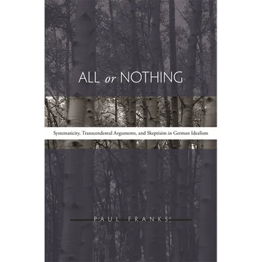 All or Nothing: Systematicity, Transcendental Arguments, and Skepticism in German Idealism