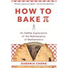 How to Bake Pi: An Edible Exploration of the Mathematics of Mathematics