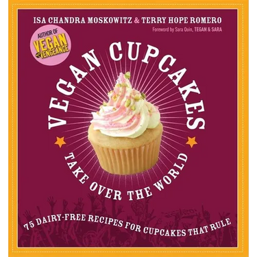 Vegan Cupcakes Take Over the World: 75 Dairy-Free Recipes for Cupcakes That Rule