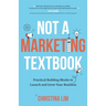 Not a Marketing Textbook: Practical building blocks to launch and grow your business