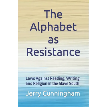 The Alphabet as Resistance: Laws Against Reading, Writing and Religion in the Slave South