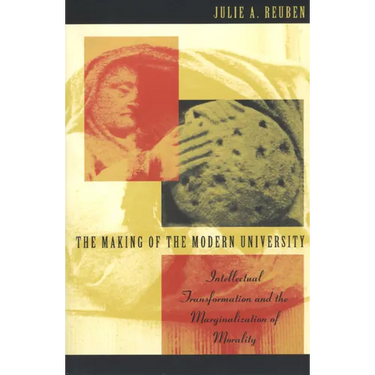 The Making of the Modern University: Intellectual Transformation and the Marginalization of Morality