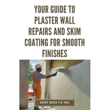 Your Guide to Plaster Wall Repairs and Skim Coating for Smooth Finishes: Step-by-Step Instructions for Fixing Cracks, Holes, Water Damage and Applying