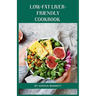 Low-Fat Liver-Friendly Cookbook: Delicious and Healthy Recipes to Support a Healthy Liver