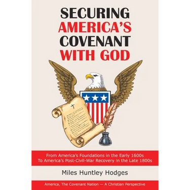 Securing America's Covenant with God: From America's Foundations in the Early 1600S to America's Post-Civil-War Recovery in the Late 1800S
