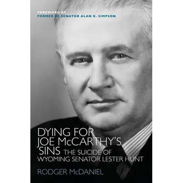 Dying for Joe McCarthy's Sins: The Suicide of Wyoming Senator Lester Hunt