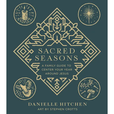 Sacred Seasons: A Family Guide to Center Your Year Around Jesus
