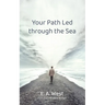 Your Path Led Through the Sea