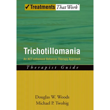 Trichotillomania: An Act-Enhanced Behavior Therapy Approach Therapist Guide