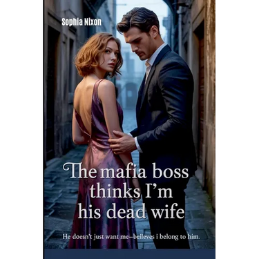 The Mafia Boss Thinks I'm His Dead Wife: He Doesn't Just Want Me-He Believes I Belong to Him