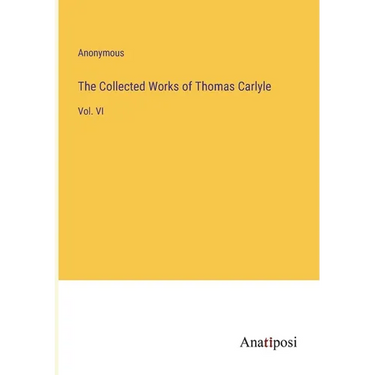 The Collected Works of Thomas Carlyle: Vol. VI