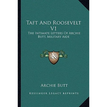 Taft And Roosevelt V1: The Intimate Letters Of Archie Butt, Military Aide