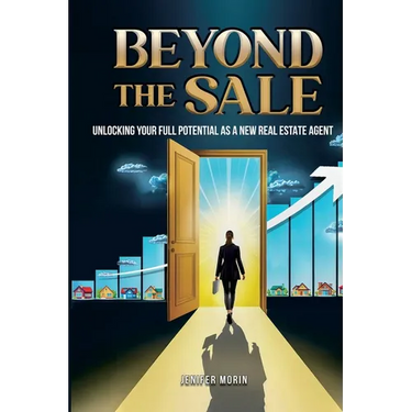 Beyond The Sale: Unlocking Your Full Potential As A New Real Estate Agent