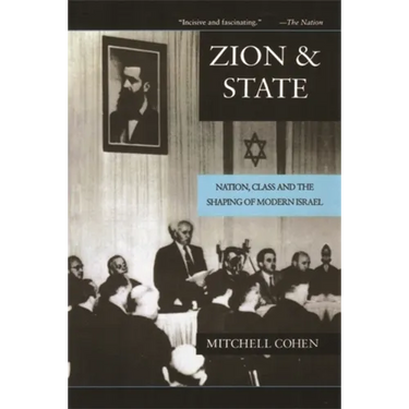 Zion and State: Nation, Class, and the Shaping of Modern Israel