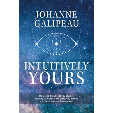 Intuitively Yours: Be into it! Be all that you can be! Journey into health and wealth by making your intuition your Superpower!
