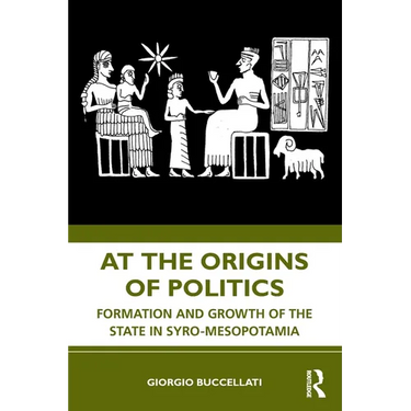 At the Origins of Politics: Formation and Growth of the State in Syro-Mesopotamia