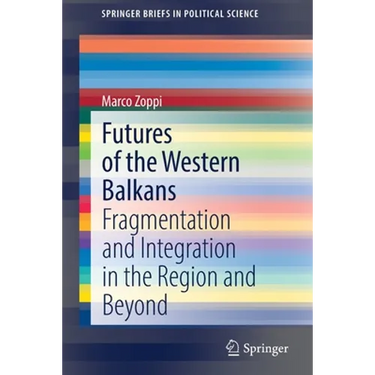 Futures of the Western Balkans: Fragmentation and Integration in the Region and Beyond