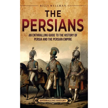The Persians: An Enthralling Guide to the History of Persia and the Persian Empire