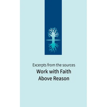 Work with Faith Above Reason: Excerpts from the sources
