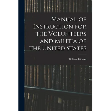 Manual of Instruction for the Volunteers and Militia of the United States