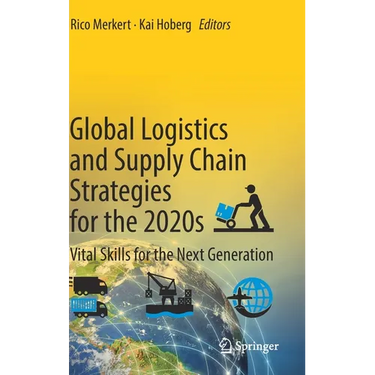 Global Logistics and Supply Chain Strategies for the 2020s: Vital Skills for the Next Generation