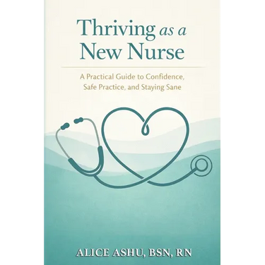 Thriving as a New Nurse: A Practical Guide to Confidence, Safe Practice, and Staying Sane