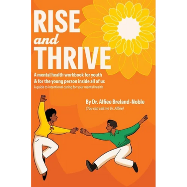 Rise and Thrive: A mental health workbook for youth & for the young person inside all of us