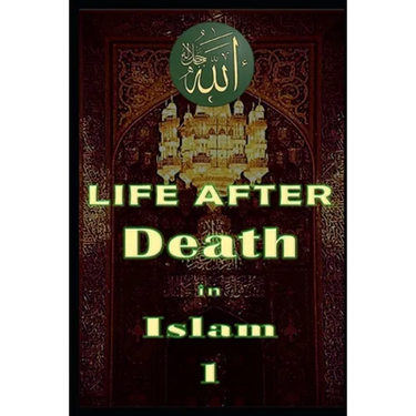Life After Death in Islam Part 1: Afterlife