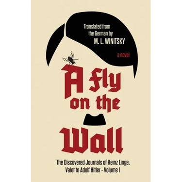 A Fly on the Wall: The Discovered Journals of Heinz Linge Valet to Adolf Hitler