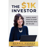 The $1K Investor: Simple, Smart Steps to Start Investing with $1K or Less