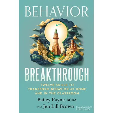 Behavior Breakthrough: 12 Skills to Transform Behavior at Home and in the Classroom