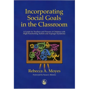 Incorporating Social Goals in the Classroom: A Guide for Teachers and Parents of Children W/ High-Functioning Autism/ Asperger Syndrome