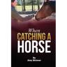 When Catching A Horse: Finding the heart of your horsemanship