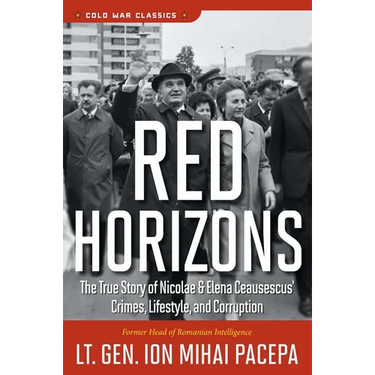 Red Horizons: The True Story of Nicolae and Elena Ceausescus' Crimes, Lifestyle, and Corruption