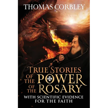 True Stories of the Power of the Rosary: With Scientific Evidence For The Faith