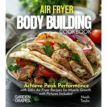 Air Fryer Bodybuilding Cookbook: Achieve Peak Performance with 100+ Air Fryer Recipes for Muscle Growth with Pictures Included