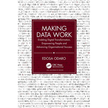 Making Data Work: Enabling Digital Transformation, Empowering People and Advancing Organisational Success