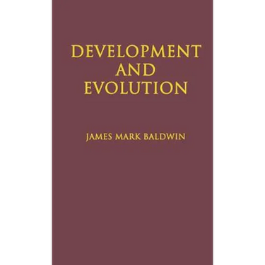 Development and Evolution: Including Psychophysical, Evolution, Evolution by Orthoplasy, and the Theory of Genetic Modes