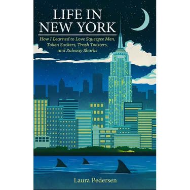 Life in New York: How I Learned to Love Squeegee Men, Token Suckers, Trash Twisters, and Subway Sharks